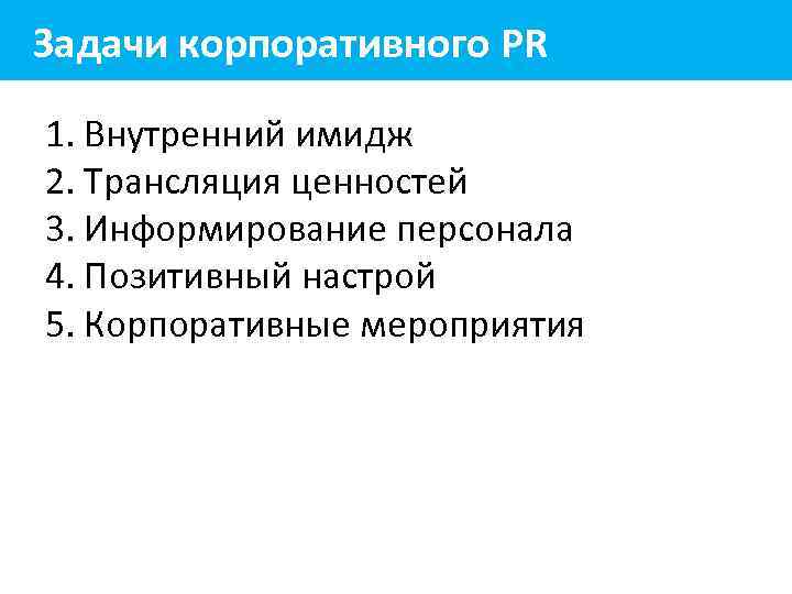 Задачи корпоративного PR 1. Внутренний имидж 2. Трансляция ценностей 3. Информирование персонала 4. Позитивный