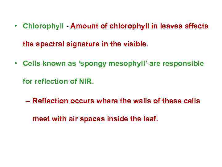  • Chlorophyll - Amount of chlorophyll in leaves affects the spectral signature in