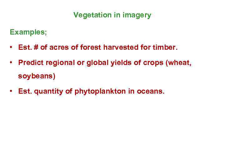 Vegetation in imagery Examples; • Est. # of acres of forest harvested for timber.