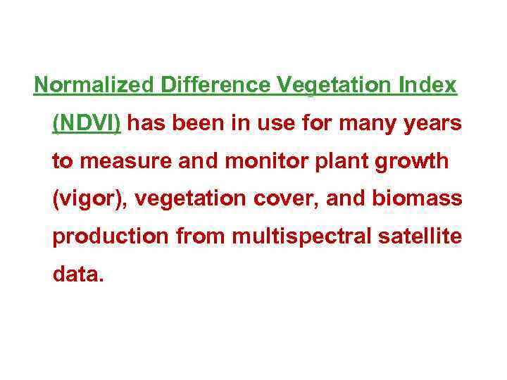 Normalized Difference Vegetation Index (NDVI) has been in use for many years to measure
