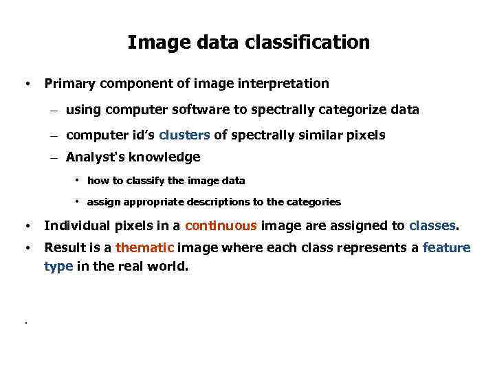 Image data classification • Primary component of image interpretation – using computer software to