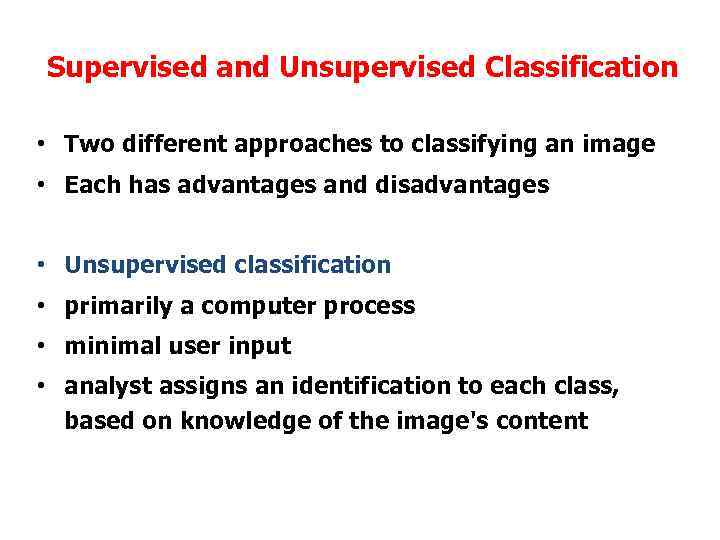 Supervised and Unsupervised Classification • Two different approaches to classifying an image • Each