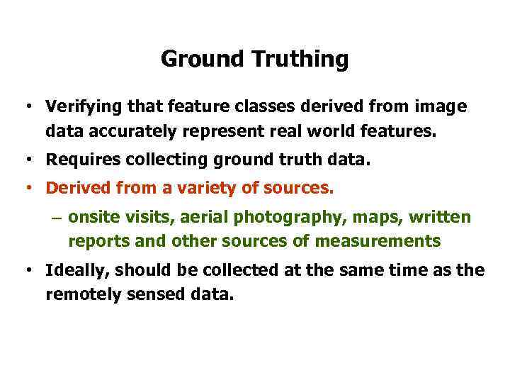 Ground Truthing • Verifying that feature classes derived from image data accurately represent real