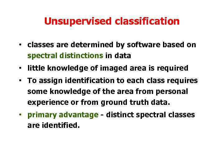 Unsupervised classification • classes are determined by software based on spectral distinctions in data