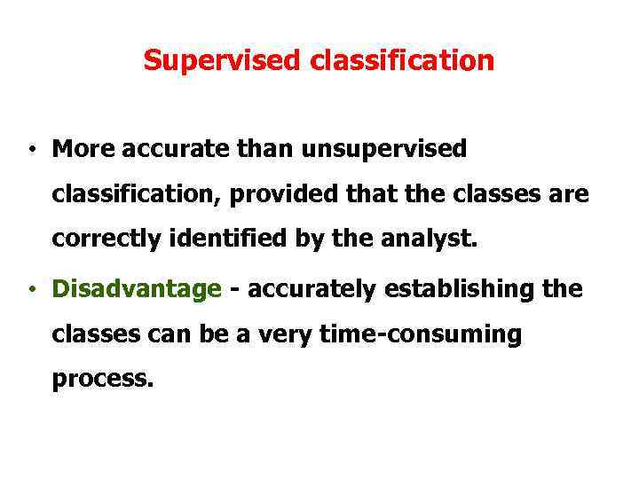 Supervised classification • More accurate than unsupervised classification, provided that the classes are correctly