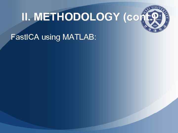 II. METHODOLOGY (cont. ) Fast. ICA using MATLAB: 
