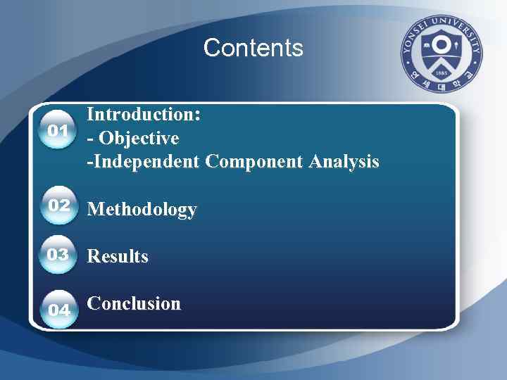Contents Introduction: 01 - Objective -Independent Component Analysis 02 Methodology 03 Results 04 Conclusion