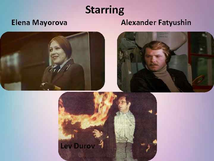 Starring Elena Mayorova Lev Durov Alexander Fatyushin 