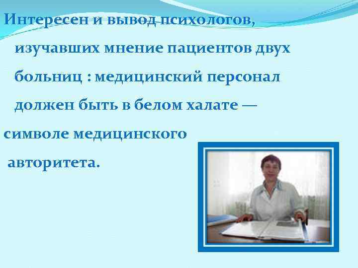 Интересен и вывод психологов, изучавших мнение пациентов двух больниц : медицинский персонал должен быть