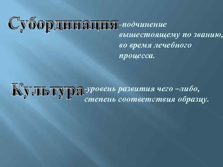 Субординация-подчинение вышестоящему по званию, во время лечебного процесса. уровень развития чего Культура-степень соответствия–либо, образцу.