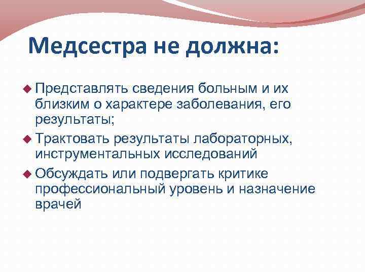 Медсестра не должна: Представлять сведения больным и их близким о характере заболевания, его результаты;