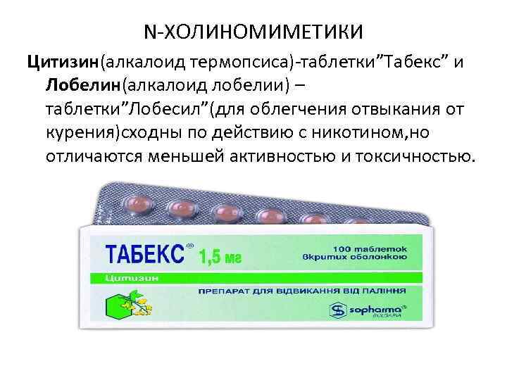 N-ХОЛИНОМИМЕТИКИ Цитизин(алкалоид термопсиса)-таблетки”Табекс” и Лобелин(алкалоид лобелии) – таблетки”Лобесил”(для облегчения отвыкания от курения)сходны по действию