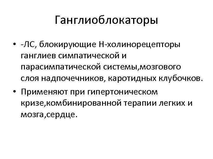 Ганглиоблокаторы • -ЛС, блокирующие Н-холинорецепторы ганглиев симпатической и парасимпатической системы, мозгового слоя надпочечников, каротидных