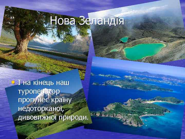 Нова Зеландія • І на кінець наш туроператор пропунеє країну недоторканої, дивовижної природи. 