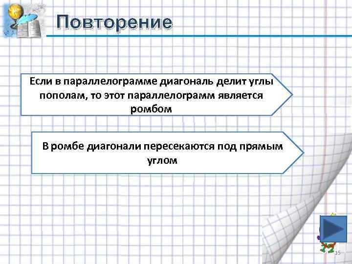 Повторение Если в параллелограмме диагональ делит углы пополам, то этот параллелограмм является ромбом В
