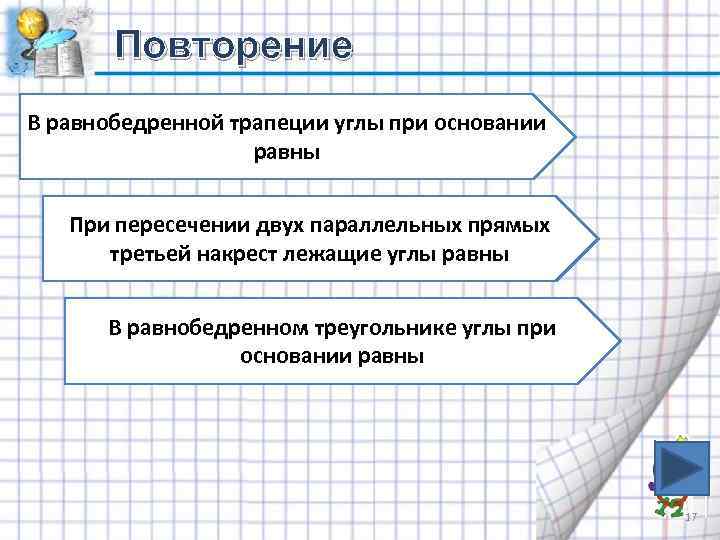Повторение В равнобедренной трапеции углы при основании равны При пересечении двух параллельных прямых третьей
