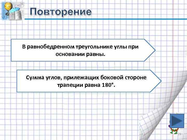 Повторение В равнобедренном треугольнике углы при основании равны. Сумма углов, прилежащих боковой стороне трапеции