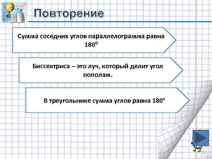 Повторение Сумма соседних углов параллелограмма равна 180⁰ Биссектриса – это луч, который делит угол