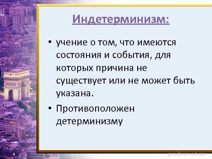 Индетерминизм: • учение о том, что имеются состояния и события, для которых причина не