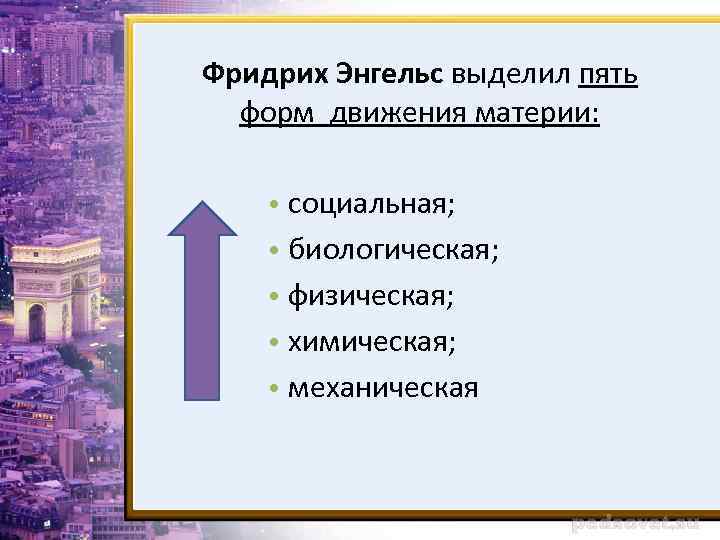 Фридрих Энгельс выделил пять форм движения материи: • социальная; • биологическая; • физическая; •