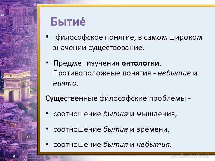 Бытие • философское понятие, в самом широком значении существование. • Предмет изучения онтологии. Противоположные