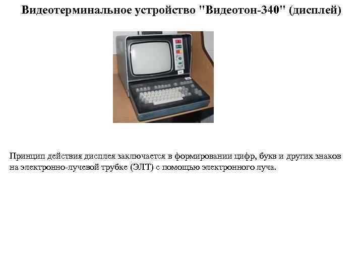 Видеотерминальное устройство "Видеотон-340" (дисплей) Принцип действия дисплея заключается в формировании цифр, букв и других