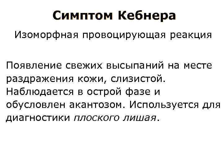 Симптом Кебнера Изоморфная провоцирующая реакция Появление свежих высыпаний на месте раздражения кожи, слизистой. Наблюдается