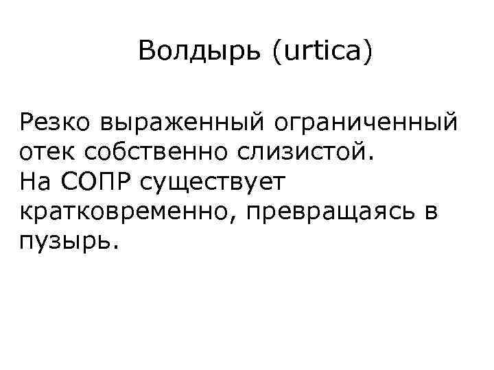 Волдырь (urtica) Резко выраженный ограниченный отек собственно слизистой. На СОПР существует кратковременно, превращаясь в