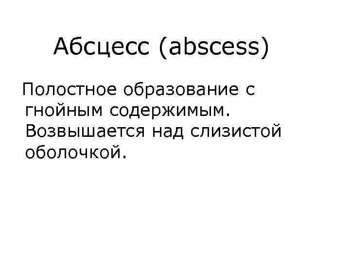 Абсцесс (abscess) Полостное образование c гнойным содержимым. Возвышается над слизистой оболочкой. 