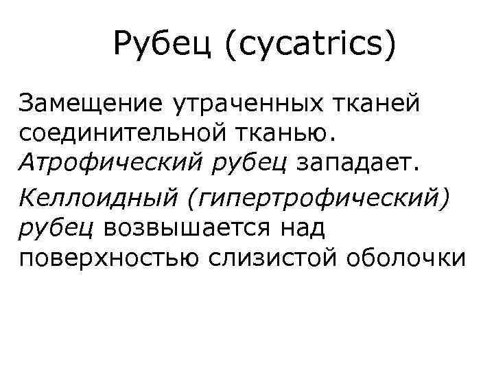 Рубец (cycatrics) Замещение утраченных тканей соединительной тканью. Атрофический рубец западает. Келлоидный (гипертрофический) рубец возвышается
