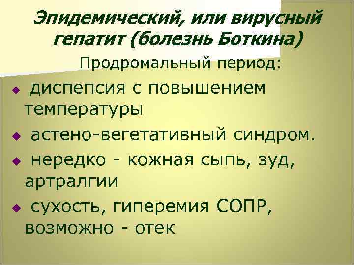 Эпидемический, или вирусный гепатит (болезнь Боткина) Продромальный период: диспепсия с повышением температуры u астено-вегетативный