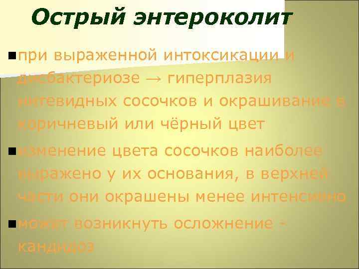 Острый энтероколит n при выраженной интоксикации и дисбактериозе → гиперплазия нитевидных сосочков и окрашивание