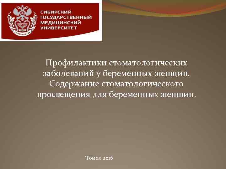 Профилактики стоматологических заболеваний у беременных женщин. Содержание стоматологического просвещения для беременных женщин. Томск 2016