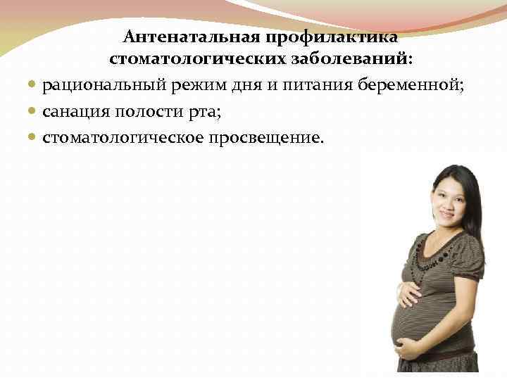 Антенатальная профилактика стоматологических заболеваний: рациональный режим дня и питания беременной; санация полости рта; стоматологическое