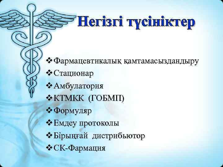 Негізгі түсініктер v Фармацевтикалық қамтамасыздандыру v Стационар v Амбулатория v КТМКК (ГОБМП) v Формуляр