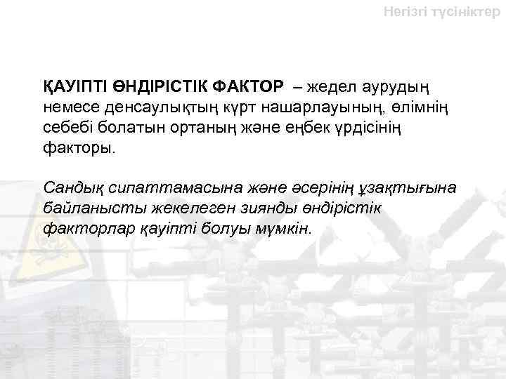 Негізгі түсініктер ҚАУІПТІ ӨНДІРІСТІК ФАКТОР – жедел аурудың немесе денсаулықтың күрт нашарлауының, өлімнің себебі