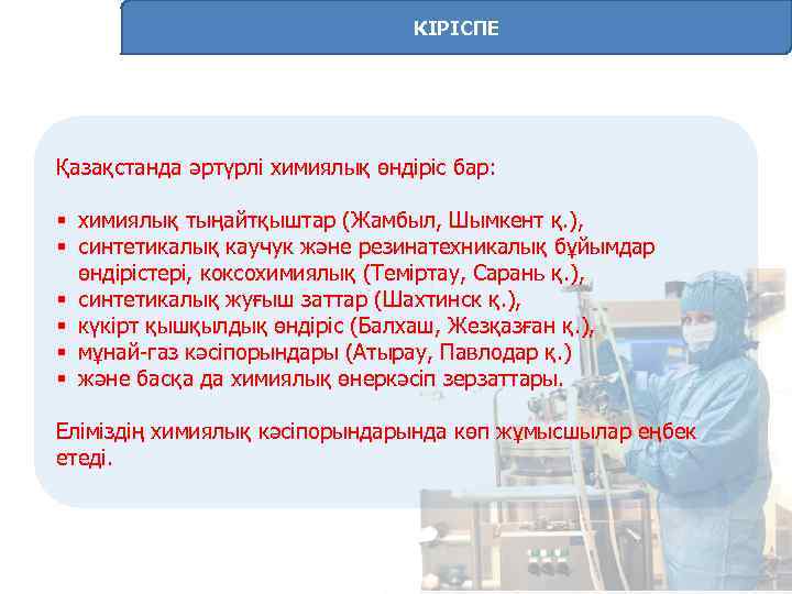 КІРІСПЕ Қазақстанда әртүрлі химиялық өндіріс бар: § химиялық тыңайтқыштар (Жамбыл, Шымкент қ. ), §