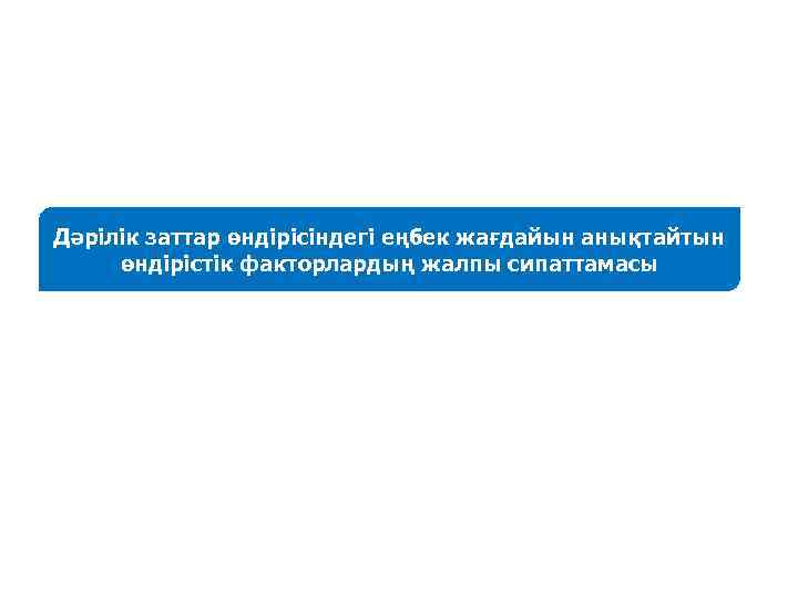 Дәрілік заттар өндірісіндегі еңбек жағдайын анықтайтын өндірістік факторлардың жалпы сипаттамасы 