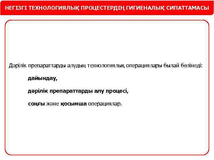 НЕГІЗГІ ТЕХНОЛОГИЯЛЫҚ ПРОЦЕСТЕРДІҢ ГИГИЕНАЛЫҚ СИПАТТАМАСЫ Дәрілік препараттарды алудың технологиялық операциялары былай бөлінеді: дайындау, дәрілік
