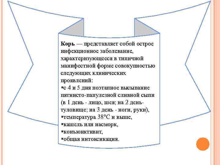 Корь — представляет собой острое инфекционное заболевание, характеризующееся в типичной манифестной форме совокупностью следующих