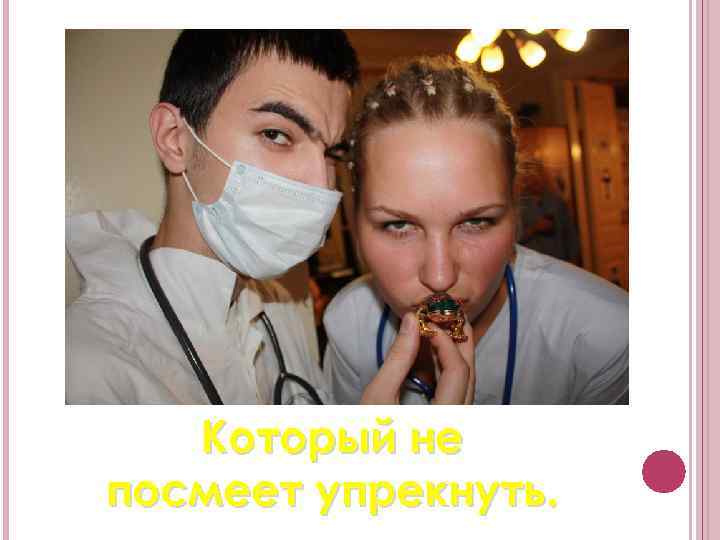 Который не посмеет упрекнуть. 