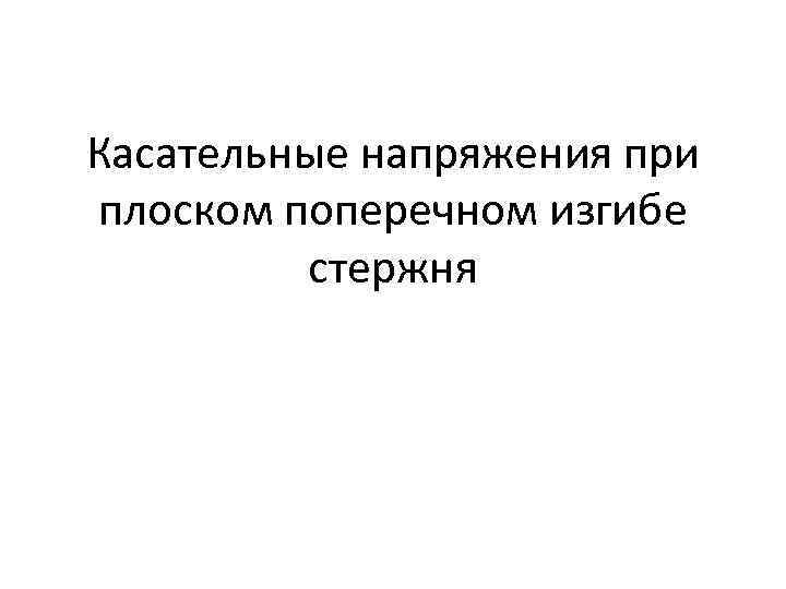 Касательные напряжения при плоском поперечном изгибе стержня 