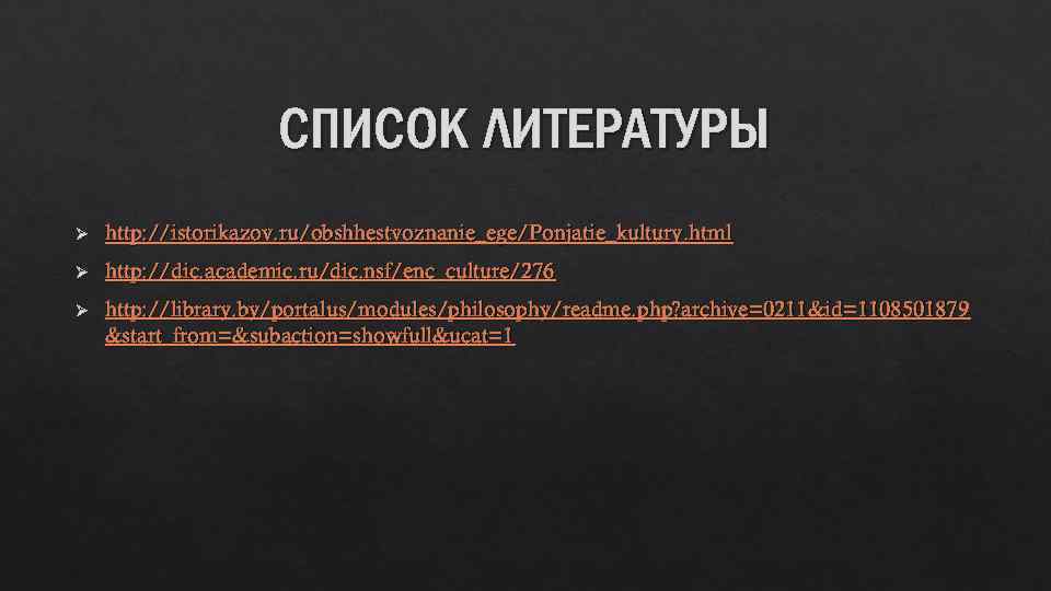 СПИСОК ЛИТЕРАТУРЫ Ø http: //istorikazov. ru/obshhestvoznanie_ege/Ponjatie_kultury. html Ø http: //dic. academic. ru/dic. nsf/enc_culture/276 Ø