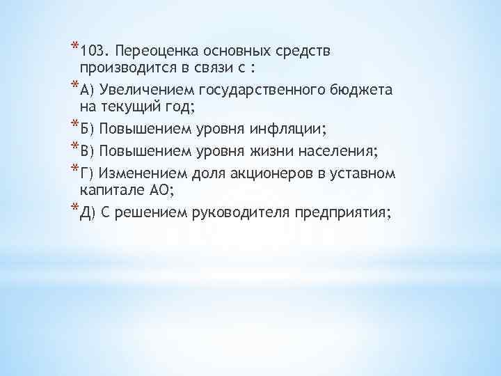 *103. Переоценка основных средств производится в связи с : *А) Увеличением государственного бюджета на