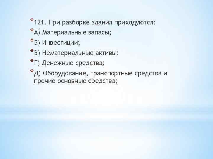 *121. При разборке здания приходуются: *А) Материальные запасы; *Б) Инвестиции; *В) Нематериальные активы; *Г)