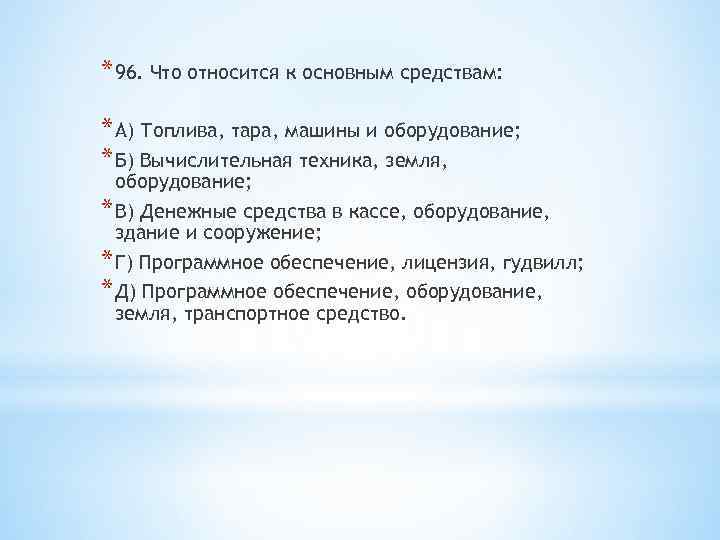 * 96. Что относится к основным средствам: * А) Топлива, тара, машины и оборудование;