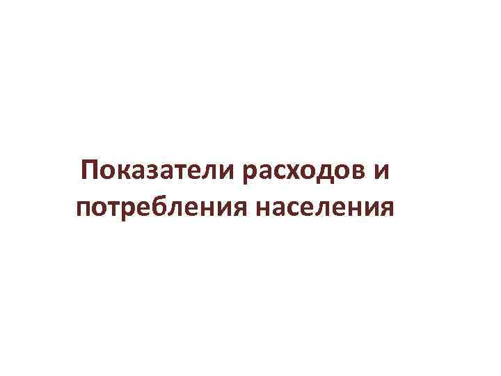 Показатели расходов и потребления населения 