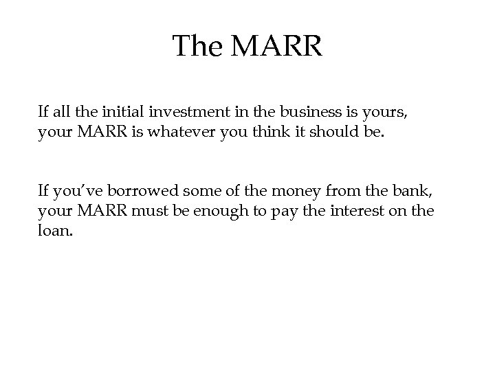The MARR If all the initial investment in the business is yours, your MARR