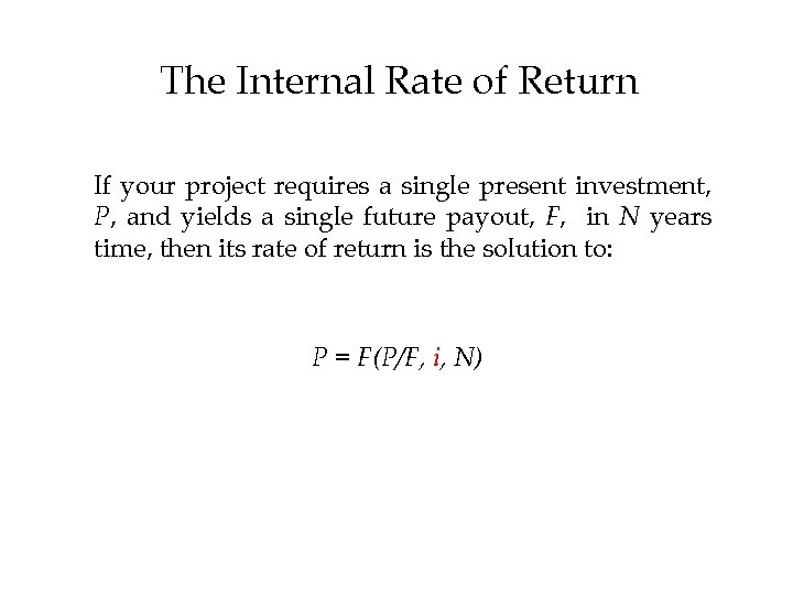 The Internal Rate of Return If your project requires a single present investment, P,