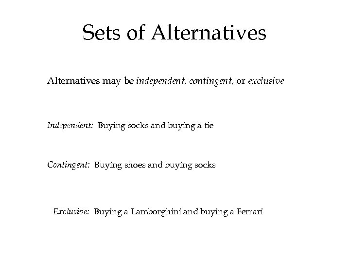 Sets of Alternatives may be independent, contingent, or exclusive Independent: Buying socks and buying